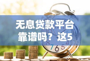 无息贷款平台靠谱吗？这5个免息借款渠道真实测评