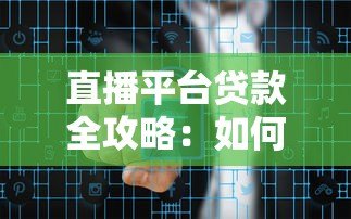 直播平台贷款全攻略:如何安全高效解决资金需求 直播平台贷款全攻略:如何安全高效解决资金需求