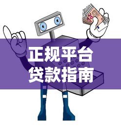 正规平台贷款指南：安全借贷的10个关键步骤与避坑技巧