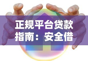正规平台贷款指南：安全借贷的10个关键步骤与避坑技巧