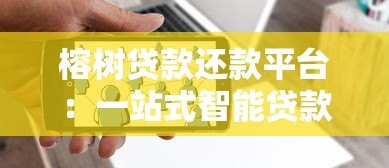 榕树贷款还款平台：一站式智能贷款服务与还款指南