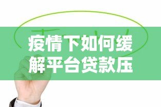 疫情下如何缓解平台贷款压力？这6个方法帮你渡过难关
