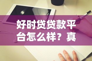 好时贷贷款平台怎么样？真实评测+避坑指南