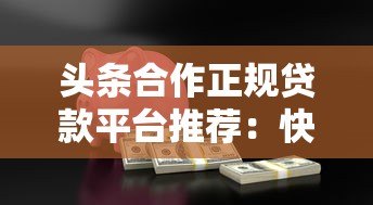 头条合作正规贷款平台推荐：快速放款安全可靠的借款渠道