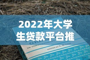 2022年大学生贷款平台推荐及申请全攻略 2022年大学生贷款平台推荐及申请全攻略
