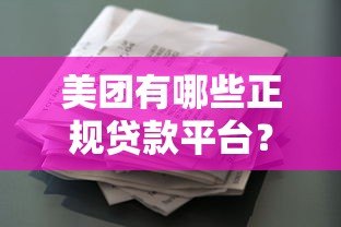 美团有哪些正规贷款平台？如何选择适合的借款渠道