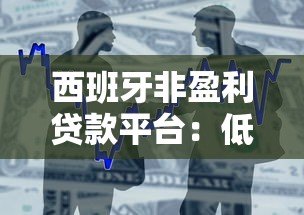 西班牙非盈利贷款平台:低息借贷与申请全指南 西班牙非盈利贷款平台:低息借贷与申请全指南