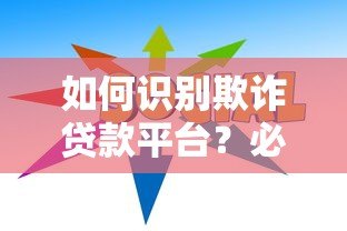如何识别欺诈贷款平台？必看防骗指南
