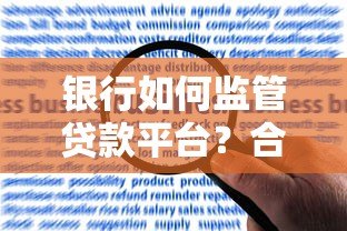 银行如何监管贷款平台？合规管理、风险控制与用户权益解析