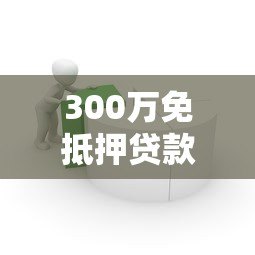 300万免抵押贷款平台推荐:高额度低利率的借贷选择 300万免抵押贷款平台推荐:高额度低利率的借贷选择