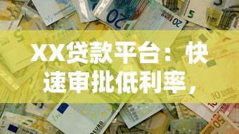 XX贷款平台:快速审批低利率,解决您的资金难题 XX贷款平台:快速审批低利率,解决您的资金难题