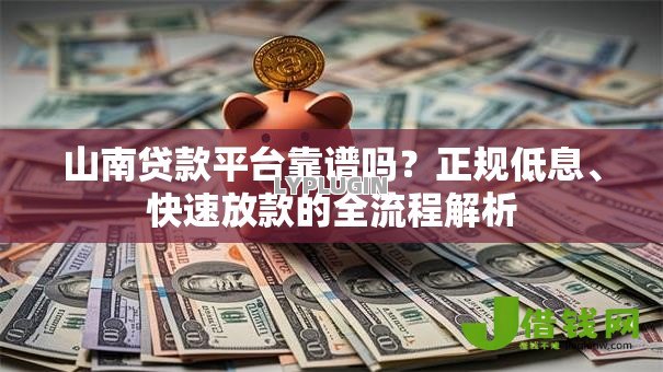山南贷款平台靠谱吗？正规低息、快速放款的全流程解析