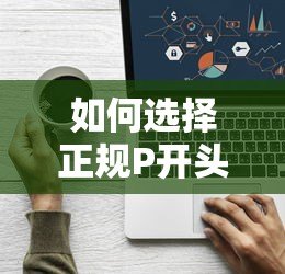 如何选择正规P开头贷款平台？5个避坑技巧+热门平台测评