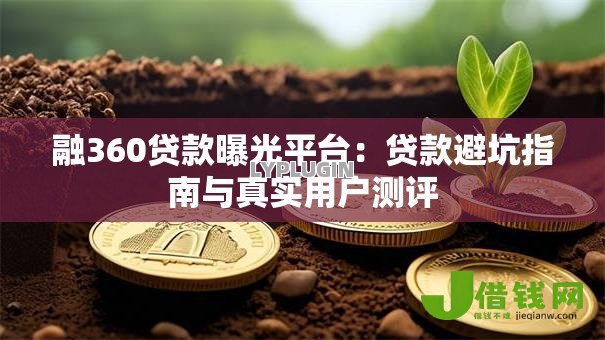 融360贷款曝光平台：贷款避坑指南与真实用户测评