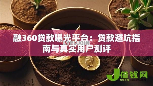 融360贷款曝光平台：贷款避坑指南与真实用户测评