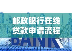 邮政银行在线贷款申请流程、利率、条件全解析