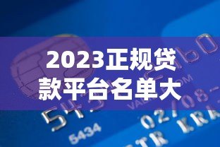 2023正规贷款平台名单大全｜银行+持牌机构推荐
