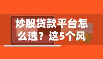 炒股贷款平台怎么选？这5个风险点必须提前了解