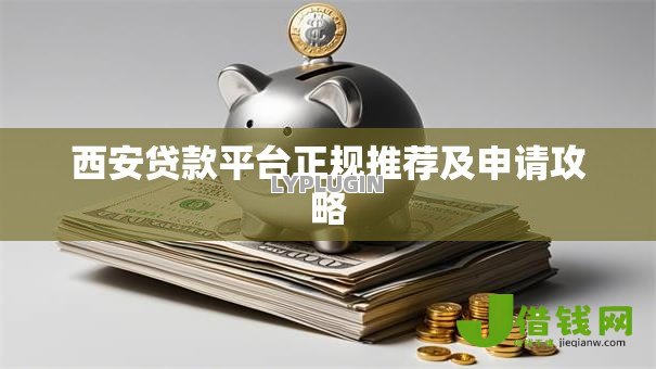 西安贷款平台正规推荐及申请攻略