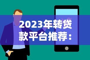 2023年转贷款平台推荐:如何快速找到低息优质方案 2023年转贷款平台推荐:如何快速找到低息优质方案