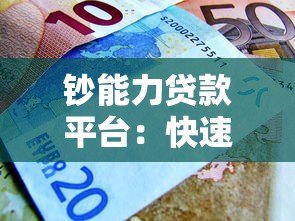 钞能力贷款平台：快速审批、低息贷款，解决你的资金难题