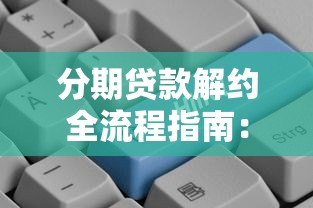 分期贷款解约全流程指南：避免违约金与信用风险