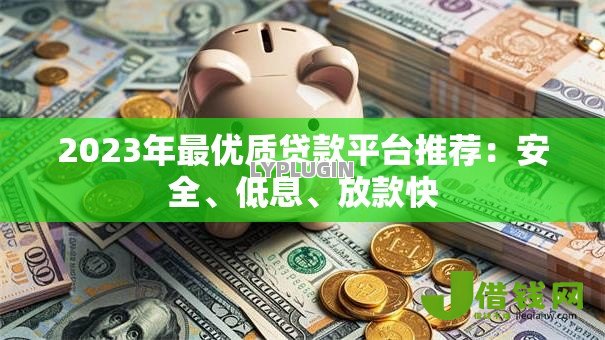 2023年最优质贷款平台推荐：安全、低息、放款快