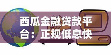 西瓜金融贷款平台:正规低息快速借款服务解析 西瓜金融贷款平台:正规低息快速借款服务解析
