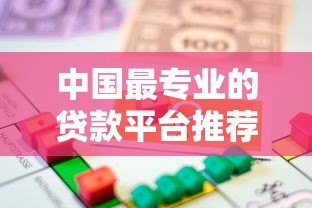中国最专业的贷款平台推荐:如何选择靠谱的借贷渠道? 中国最专业的贷款平台推荐:如何选择靠谱的借贷渠道?