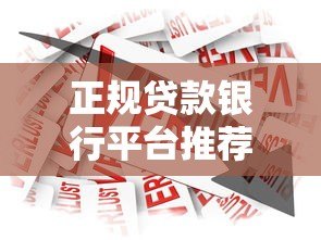 正规贷款银行平台推荐:如何选择安全靠谱的借贷渠道 正规贷款银行平台推荐:如何选择安全靠谱的借贷渠道