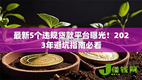 最新5个违规贷款平台曝光！2023年避坑指南必看