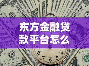 东方金融贷款平台怎么样？申请条件、利率、额度全解析