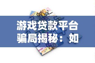 游戏贷款平台骗局揭秘:如何避免借贷陷阱与资金风险 游戏贷款平台骗局揭秘:如何避免借贷陷阱与资金风险