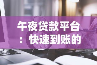 午夜贷款平台：快速到账的深夜资金解决方案