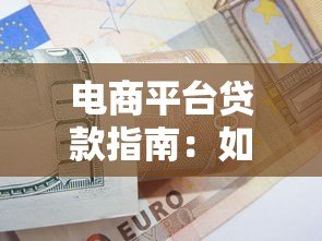 电商平台贷款指南：如何快速申请与使用技巧