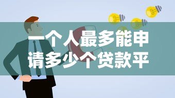 一个人最多能申请多少个贷款平台？关键风险与建议
