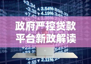 政府严控贷款平台新政解读：借款人必知的五大影响与应对策略