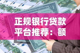 正规银行贷款平台推荐：额度高、利息低、安全靠谱