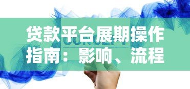 贷款平台展期操作指南：影响、流程与注意事项