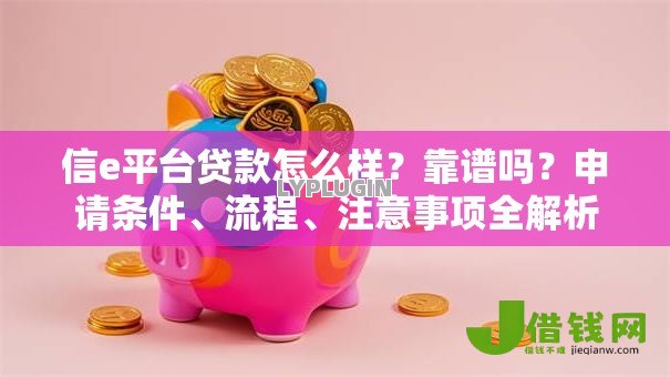 信e平台贷款怎么样？靠谱吗？申请条件、流程、注意事项全解析