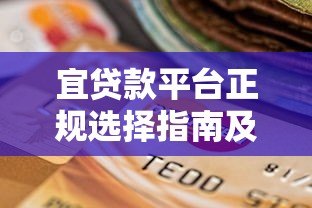 宜贷款平台正规选择指南及使用注意事项 宜贷款平台正规选择指南及使用注意事项