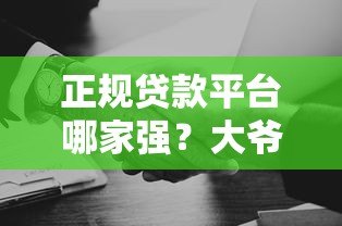 正规贷款平台哪家强？大爷家实测推荐这5家靠谱选择！