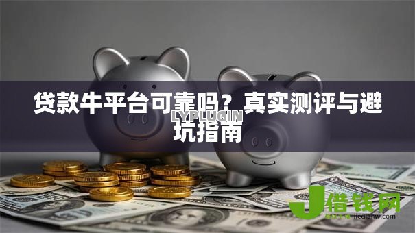 贷款牛平台可靠吗?真实测评与避坑指南 贷款牛平台可靠吗?真实测评与避坑指南