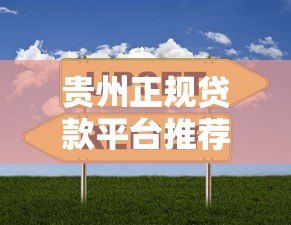 贵州正规贷款平台推荐:快速解决资金需求的靠谱选择 贵州正规贷款平台推荐:快速解决资金需求的靠谱选择