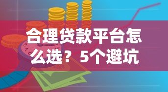 合理贷款平台怎么选？5个避坑技巧教你安全借钱