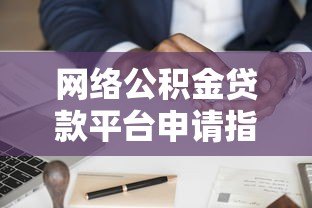 网络公积金贷款平台申请指南：优势、流程与注意事项