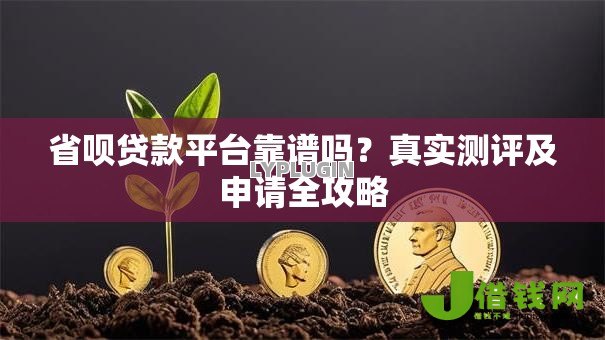 省呗贷款平台靠谱吗？真实测评及申请全攻略