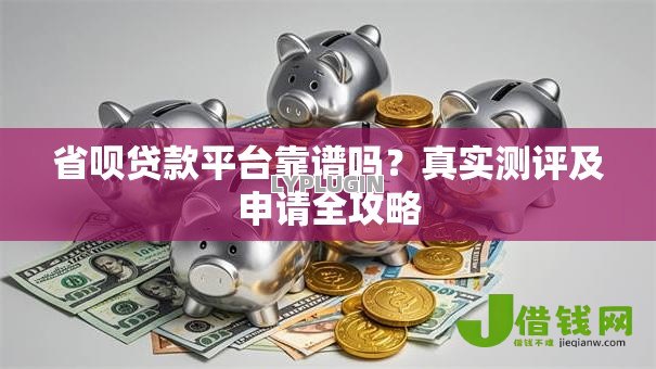 省呗贷款平台靠谱吗？真实测评及申请全攻略