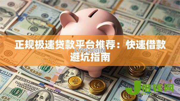 正规极速贷款平台推荐：快速借款避坑指南