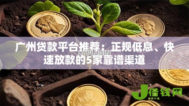 广州贷款平台推荐：正规低息、快速放款的5家靠谱渠道